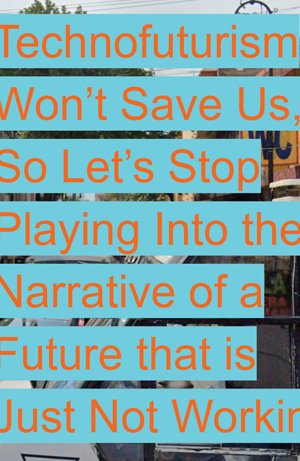 TechnoFuturism Won't Save Us